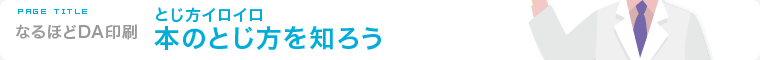 なるほどDA印刷［とじ方イロイロ　本のとじ方を知ろう］