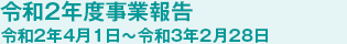 令和2年度事業報告 令和2年4月1日〜令和3年2月28日
